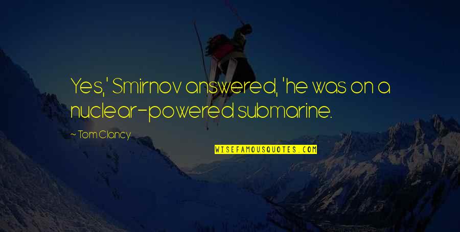 Bad Bernie Sanders Quotes By Tom Clancy: Yes,' Smirnov answered, 'he was on a nuclear-powered