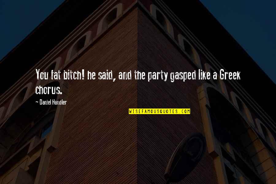 Bad Bitch Lyrics Quotes By Daniel Handler: You fat bitch! he said, and the party Bad Bitch Lyrics Quotes By Daniel Handler: You fat bitch! he said, and the party