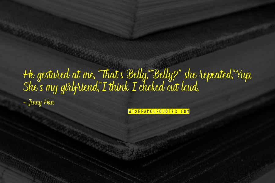 Bad Boss Funny Quotes By Jenny Han: He gestured at me. "That's Belly.""Belly?" she repeated."Yup.