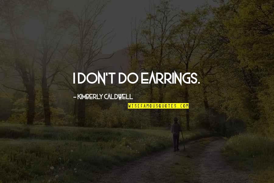 Bad Boss Quotes By Kimberly Caldwell: I don't do earrings. Bad Boss Quotes By Kimberly Caldwell: I don't do earrings.