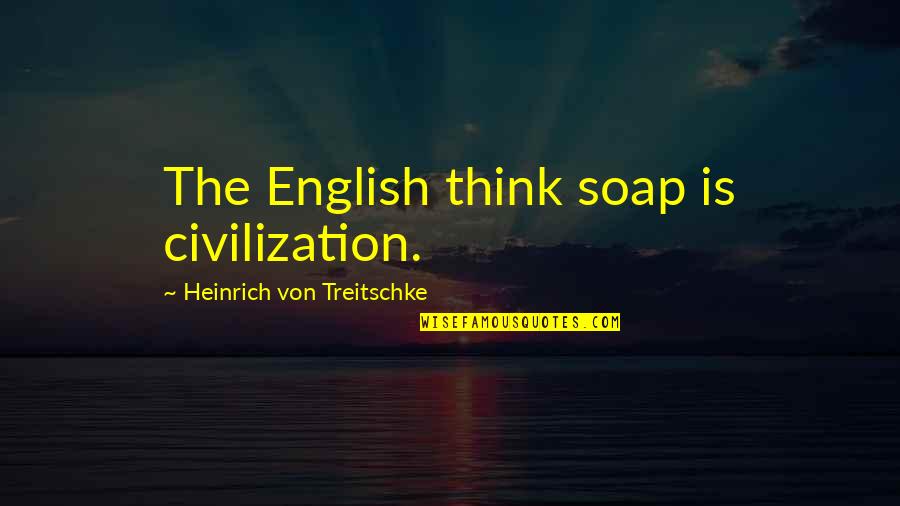 Bad Boy And Good Girl Quotes By Heinrich Von Treitschke: The English think soap is civilization.