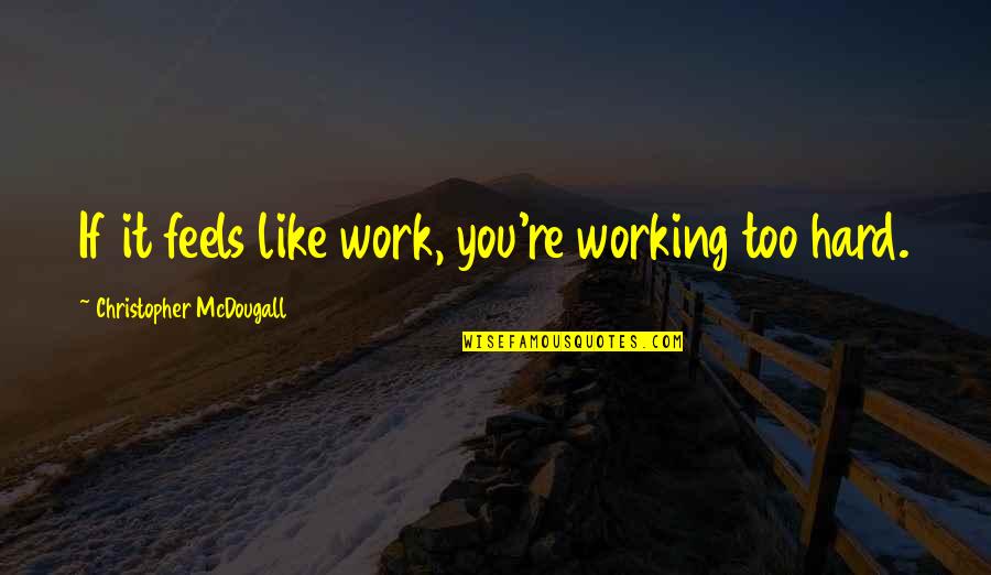 Bad Boy Bubby Cat Quotes By Christopher McDougall: If it feels like work, you're working too Bad Boy Bubby Cat Quotes By Christopher McDougall: If it feels like work, you're working too
