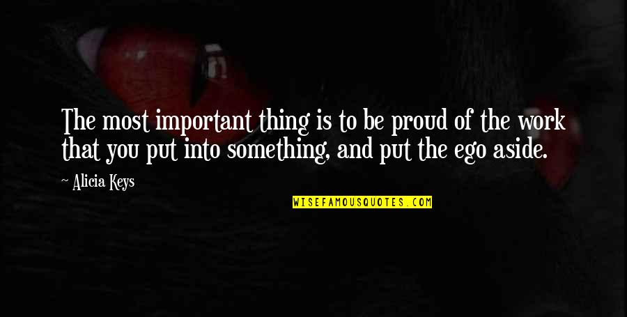 Bad Boy For Life Quotes By Alicia Keys: The most important thing is to be proud Bad Boy For Life Quotes By Alicia Keys: The most important thing is to be proud