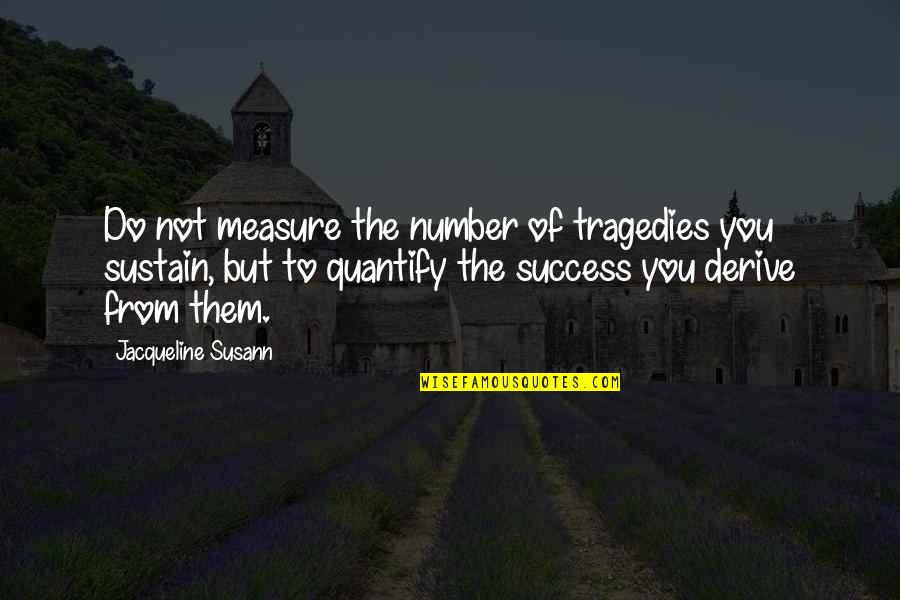 Bad Boy Gym Quotes By Jacqueline Susann: Do not measure the number of tragedies you