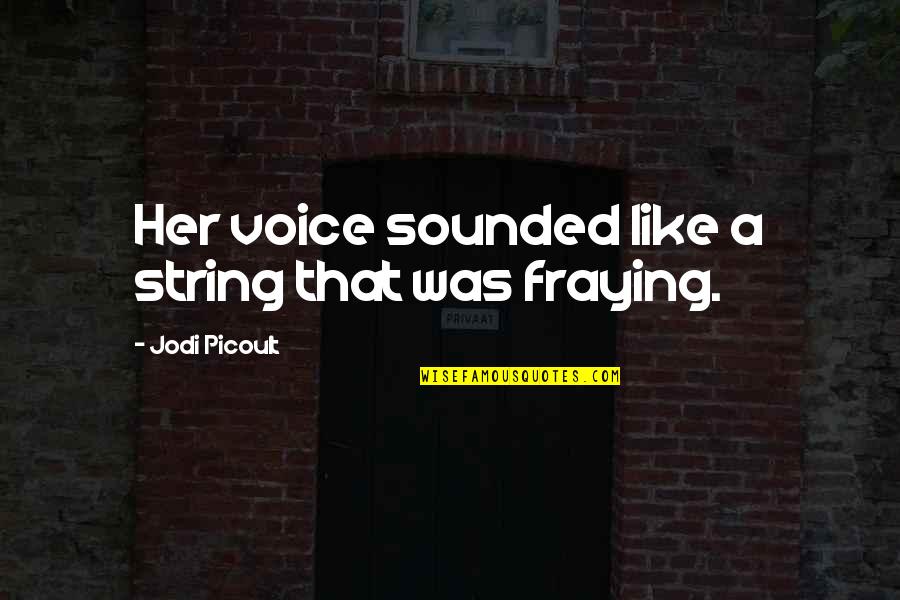 Bad Boy Gym Quotes By Jodi Picoult: Her voice sounded like a string that was