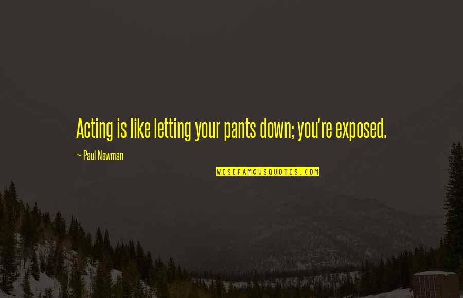 Bad Boy Movie Quotes By Paul Newman: Acting is like letting your pants down; you're Bad Boy Movie Quotes By Paul Newman: Acting is like letting your pants down; you're