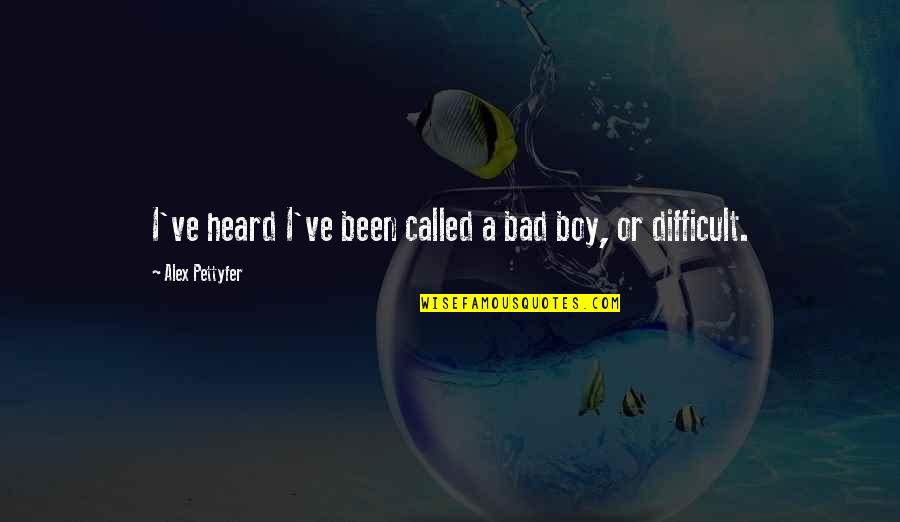 Bad Boy Quotes By Alex Pettyfer: I've heard I've been called a bad boy, Bad Boy Quotes By Alex Pettyfer: I've heard I've been called a bad boy,