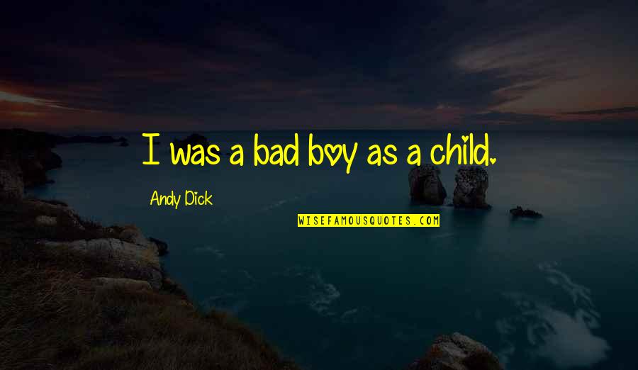 Bad Boy Quotes By Andy Dick: I was a bad boy as a child. Bad Boy Quotes By Andy Dick: I was a bad boy as a child.
