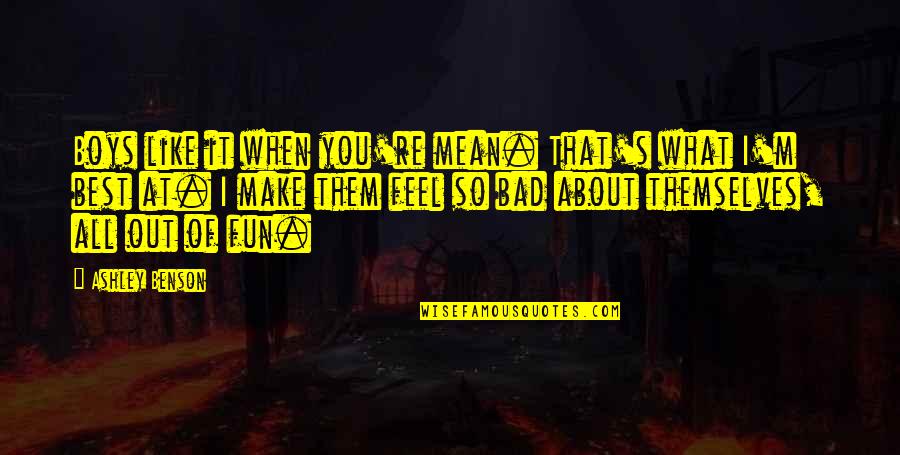 Bad Boy Quotes By Ashley Benson: Boys like it when you're mean. That's what