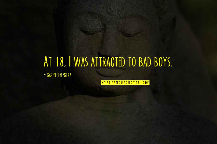 Bad Boy Quotes By Carmen Electra: At 18, I was attracted to bad boys. Bad Boy Quotes By Carmen Electra: At 18, I was attracted to bad boys.