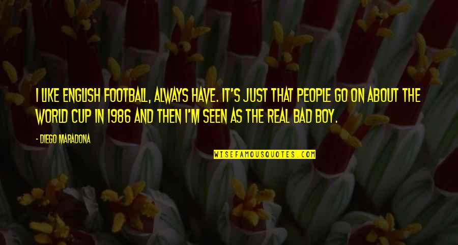 Bad Boy Quotes By Diego Maradona: I like English football, always have. It's just