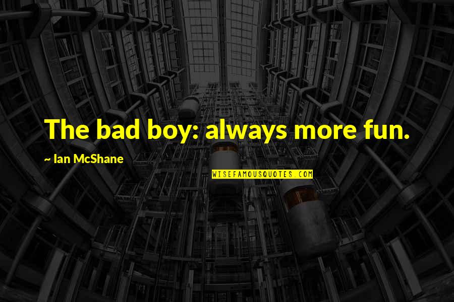 Bad Boy Quotes By Ian McShane: The bad boy: always more fun. Bad Boy Quotes By Ian McShane: The bad boy: always more fun.
