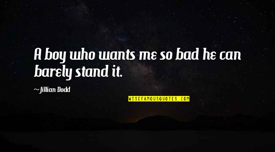 Bad Boy Quotes By Jillian Dodd: A boy who wants me so bad he Bad Boy Quotes By Jillian Dodd: A boy who wants me so bad he