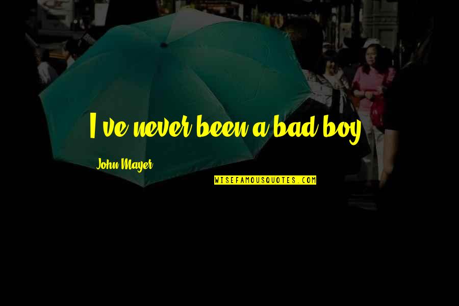 Bad Boy Quotes By John Mayer: I've never been a bad boy. Bad Boy Quotes By John Mayer: I've never been a bad boy.