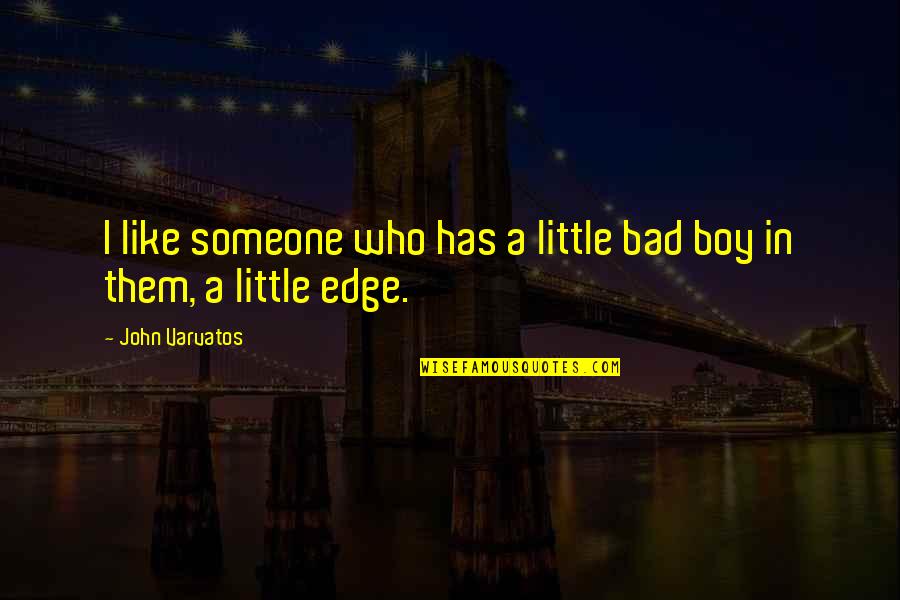 Bad Boy Quotes By John Varvatos: I like someone who has a little bad Bad Boy Quotes By John Varvatos: I like someone who has a little bad