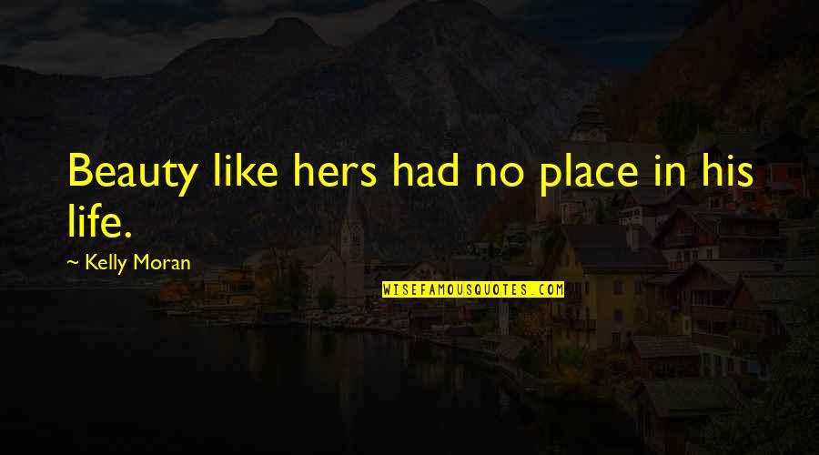 Bad Boy Quotes By Kelly Moran: Beauty like hers had no place in his Bad Boy Quotes By Kelly Moran: Beauty like hers had no place in his
