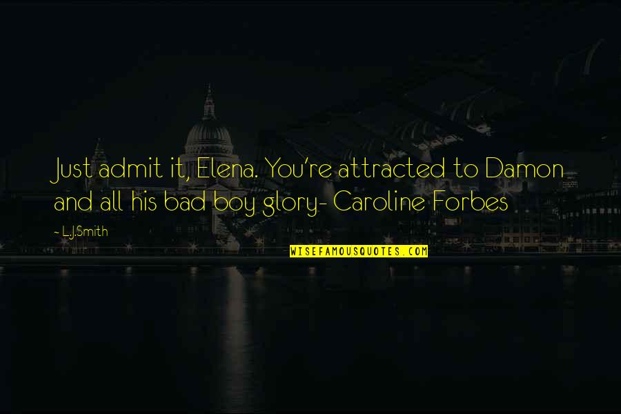 Bad Boy Quotes By L.J.Smith: Just admit it, Elena. You're attracted to Damon
