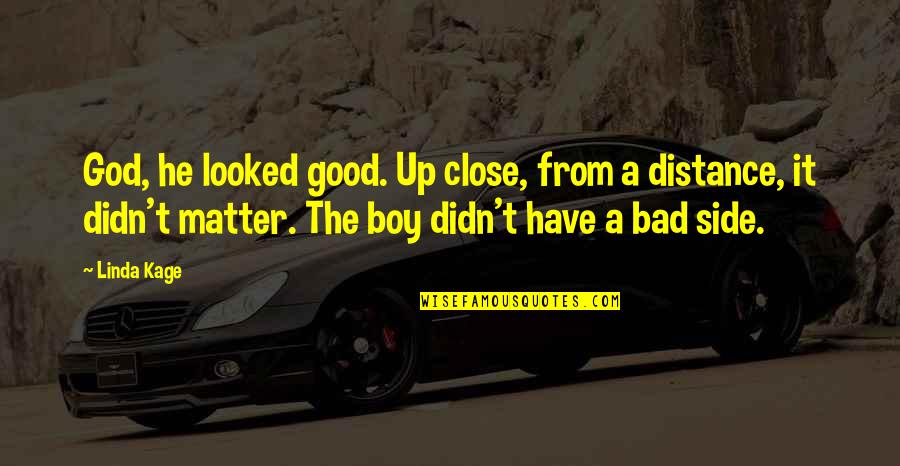 Bad Boy Quotes By Linda Kage: God, he looked good. Up close, from a Bad Boy Quotes By Linda Kage: God, he looked good. Up close, from a