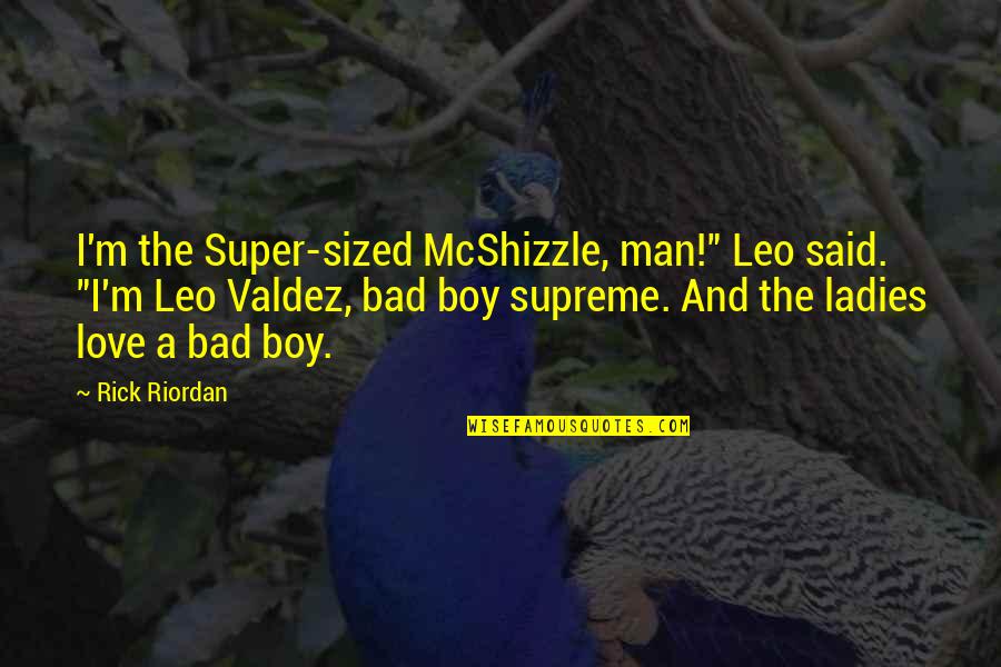 Bad Boy Quotes By Rick Riordan: I'm the Super-sized McShizzle, man!" Leo said. "I'm Bad Boy Quotes By Rick Riordan: I'm the Super-sized McShizzle, man!" Leo said. "I'm
