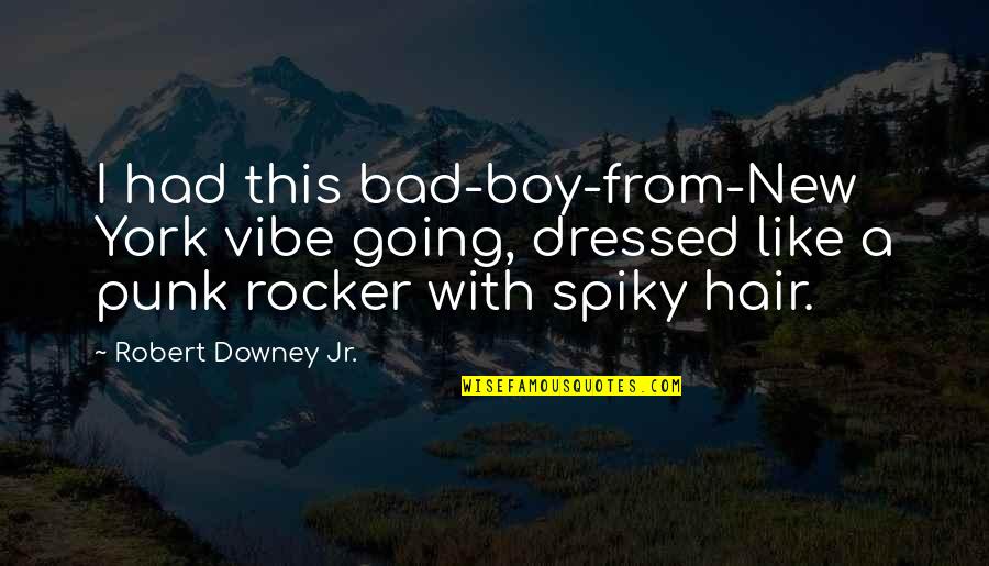 Bad Boy Quotes By Robert Downey Jr.: I had this bad-boy-from-New York vibe going, dressed