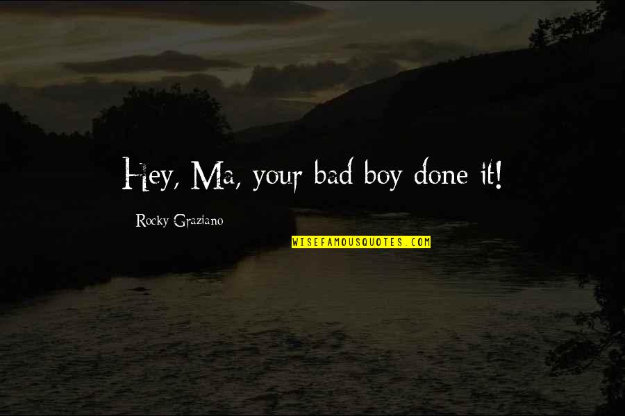 Bad Boy Quotes By Rocky Graziano: Hey, Ma, your bad boy done it!
