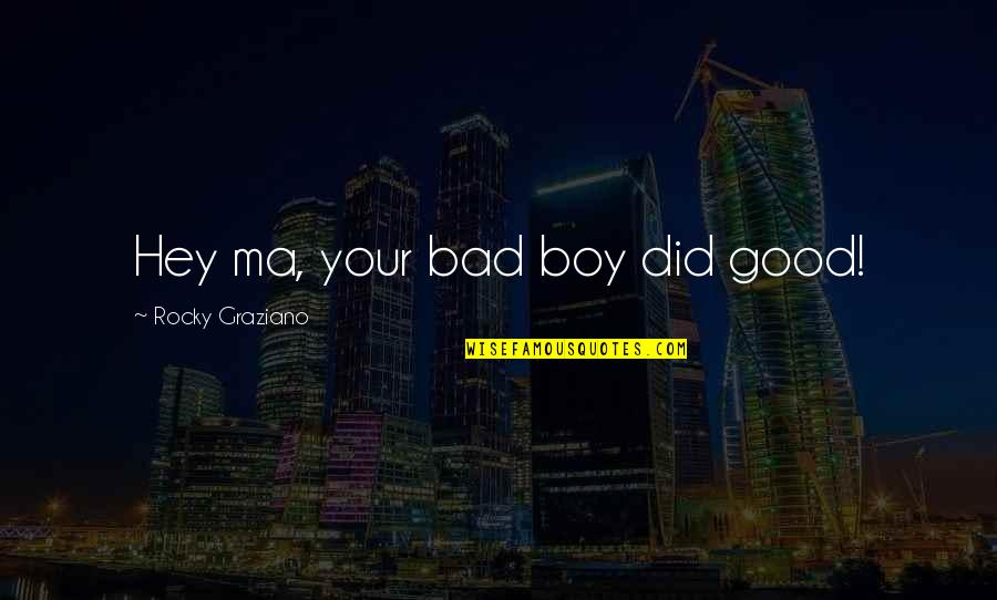 Bad Boy Quotes By Rocky Graziano: Hey ma, your bad boy did good! Bad Boy Quotes By Rocky Graziano: Hey ma, your bad boy did good!