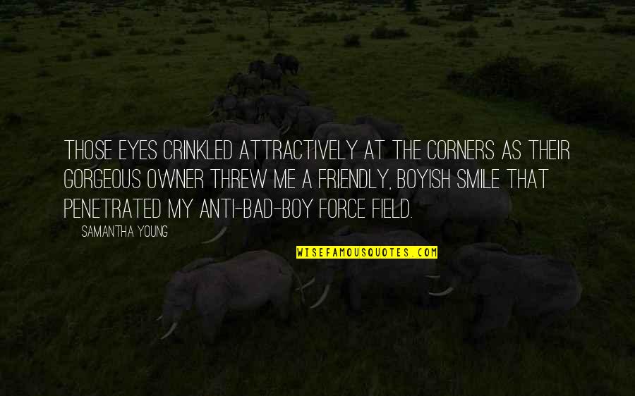 Bad Boy Quotes By Samantha Young: Those eyes crinkled attractively at the corners as Bad Boy Quotes By Samantha Young: Those eyes crinkled attractively at the corners as
