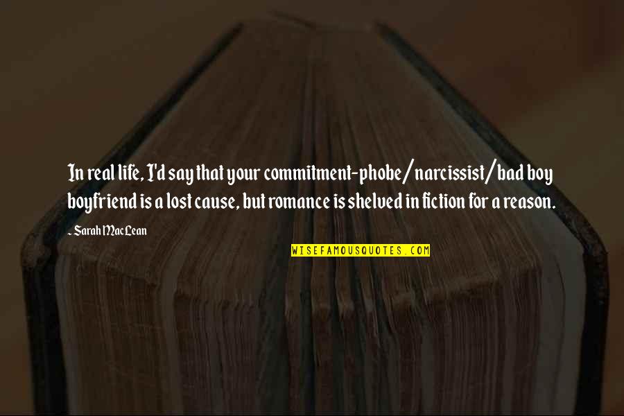 Bad Boy Quotes By Sarah MacLean: In real life, I'd say that your commitment-phobe/narcissist/bad Bad Boy Quotes By Sarah MacLean: In real life, I'd say that your commitment-phobe/narcissist/bad
