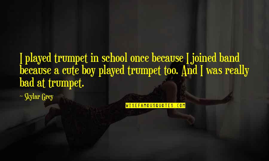 Bad Boy Quotes By Skylar Grey: I played trumpet in school once because I Bad Boy Quotes By Skylar Grey: I played trumpet in school once because I
