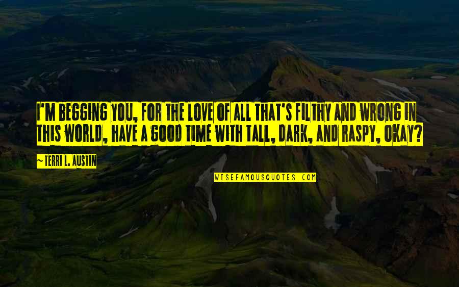 Bad Boy Quotes By Terri L. Austin: I'm begging you, for the love of all Bad Boy Quotes By Terri L. Austin: I'm begging you, for the love of all