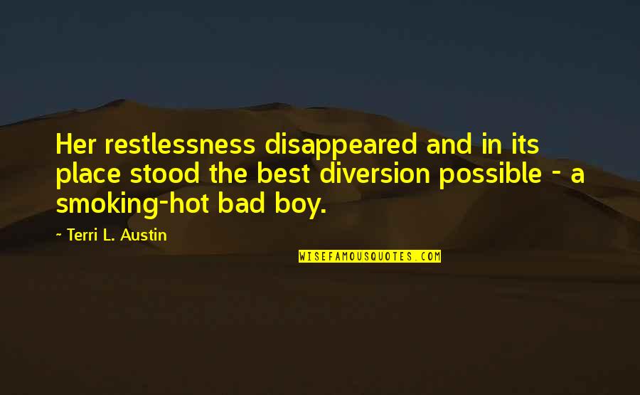 Bad Boy Quotes By Terri L. Austin: Her restlessness disappeared and in its place stood Bad Boy Quotes By Terri L. Austin: Her restlessness disappeared and in its place stood