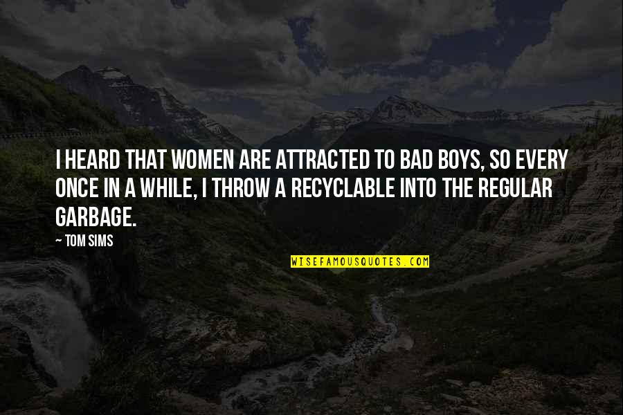 Bad Boy Quotes By Tom Sims: I heard that women are attracted to bad Bad Boy Quotes By Tom Sims: I heard that women are attracted to bad