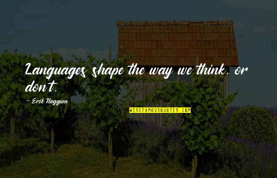 Bad Boy Saying Quotes By Erik Naggum: Languages shape the way we think, or don't. Bad Boy Saying Quotes By Erik Naggum: Languages shape the way we think, or don't.