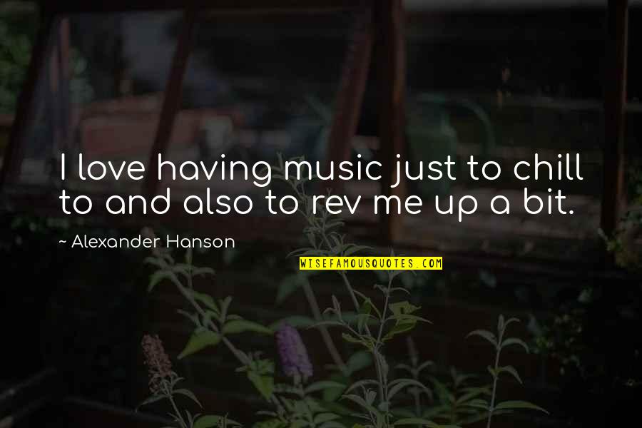 Bad Boy Short Quotes By Alexander Hanson: I love having music just to chill to