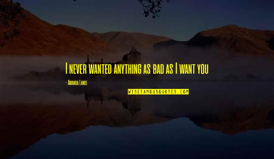 Bad Boyfriend Quotes By Amanda Lance: I never wanted anything as bad as I