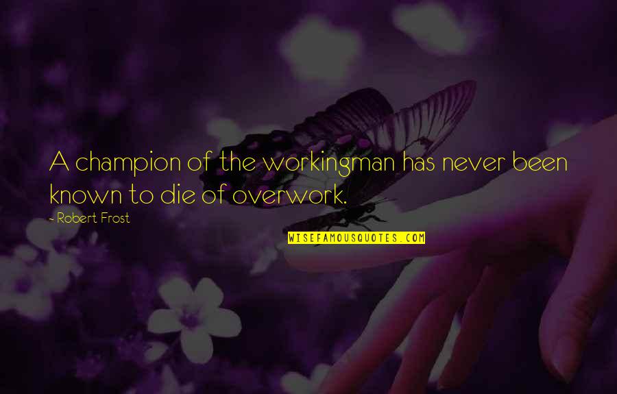 Bad Boyfriend Relationship Quotes By Robert Frost: A champion of the workingman has never been