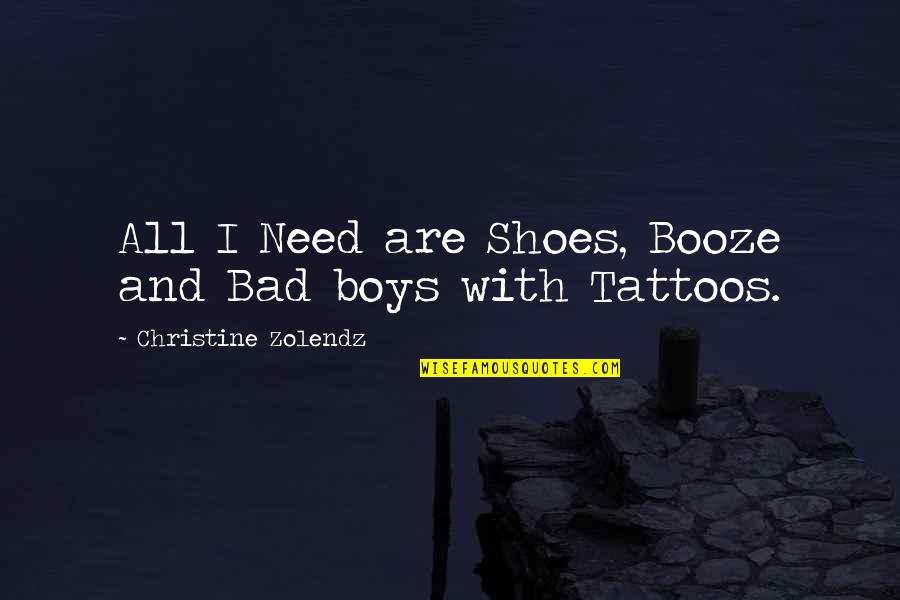 Bad Boys 2 Quotes By Christine Zolendz: All I Need are Shoes, Booze and Bad
