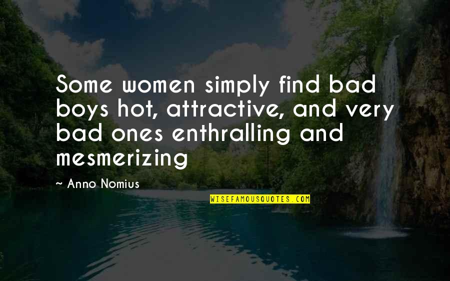 Bad Boys Quotes By Anno Nomius: Some women simply find bad boys hot, attractive,