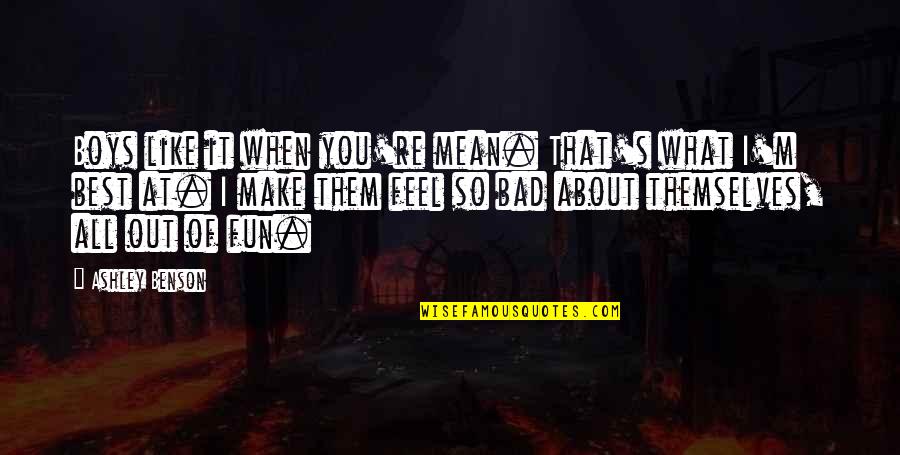 Bad Boys Quotes By Ashley Benson: Boys like it when you're mean. That's what