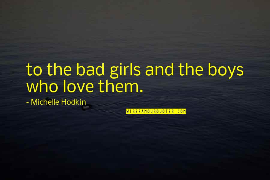 Bad Boys Quotes By Michelle Hodkin: to the bad girls and the boys who