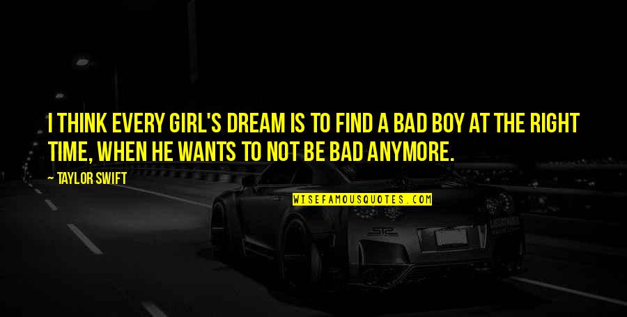 Bad Boys Quotes By Taylor Swift: I think every girl's dream is to find