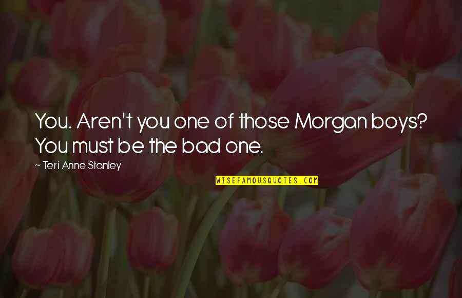 Bad Boys Quotes By Teri Anne Stanley: You. Aren't you one of those Morgan boys?
