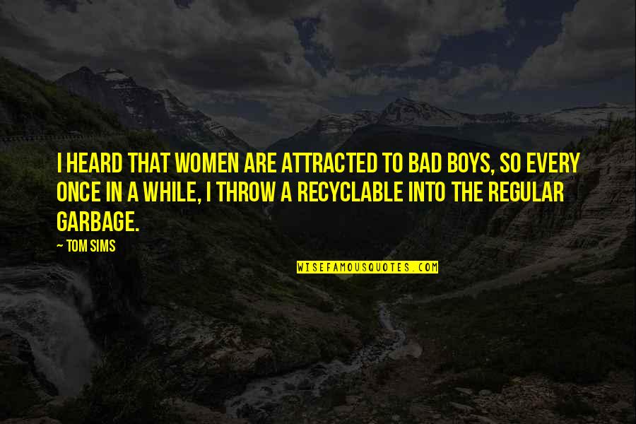 Bad Boys Quotes By Tom Sims: I heard that women are attracted to bad