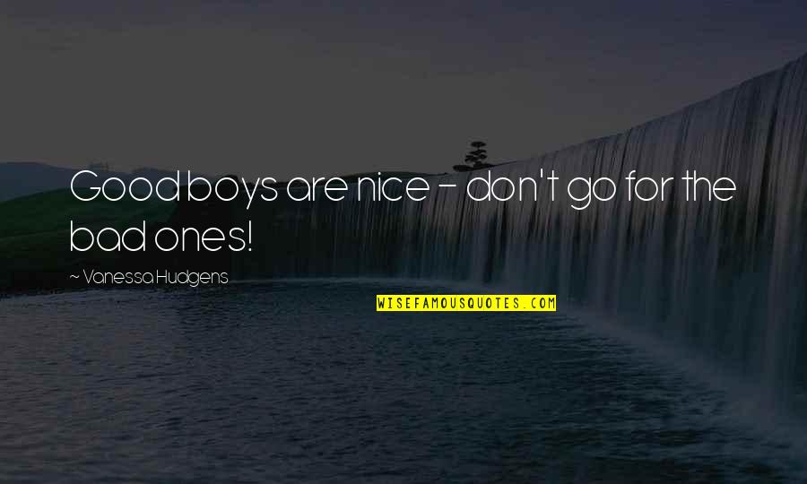Bad Boys Quotes By Vanessa Hudgens: Good boys are nice - don't go for
