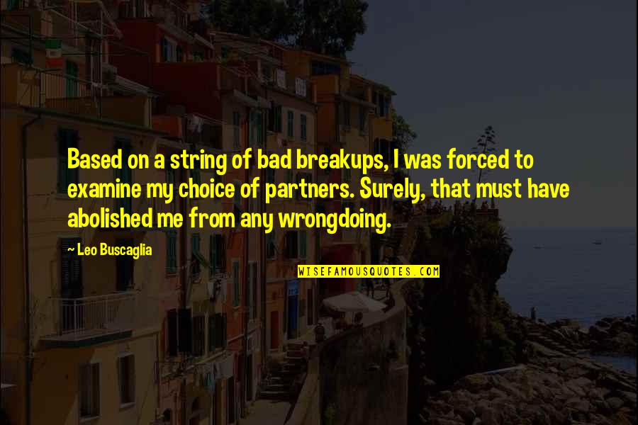 Bad Breakups Quotes By Leo Buscaglia: Based on a string of bad breakups, I