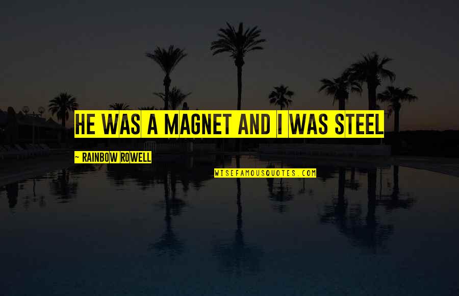 Bad Breath Funny Quotes By Rainbow Rowell: He was a magnet and I was steel Bad Breath Funny Quotes By Rainbow Rowell: He was a magnet and I was steel