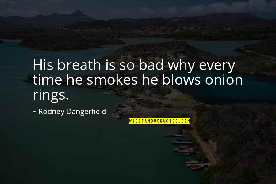 Bad Breath Funny Quotes By Rodney Dangerfield: His breath is so bad why every time