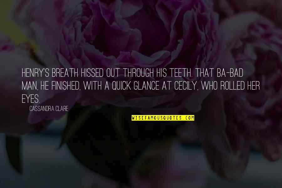 Bad Breath Quotes By Cassandra Clare: Henry's breath hissed out through his teeth. That
