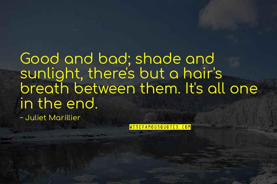 Bad Breath Quotes By Juliet Marillier: Good and bad; shade and sunlight, there's but