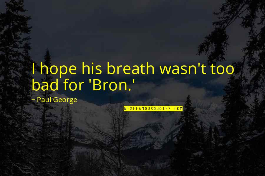 Bad Breath Quotes By Paul George: I hope his breath wasn't too bad for